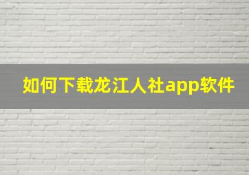 如何下载龙江人社app软件