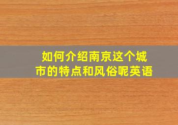 如何介绍南京这个城市的特点和风俗呢英语