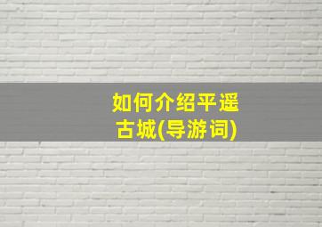 如何介绍平遥古城(导游词)