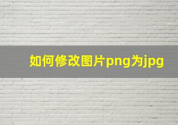 如何修改图片png为jpg