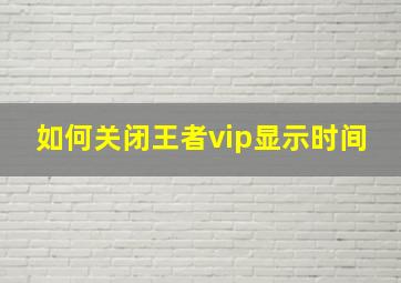 如何关闭王者vip显示时间