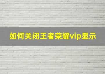 如何关闭王者荣耀vip显示