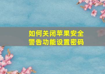 如何关闭苹果安全警告功能设置密码