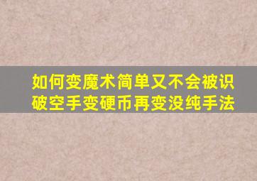 如何变魔术简单又不会被识破空手变硬币再变没纯手法