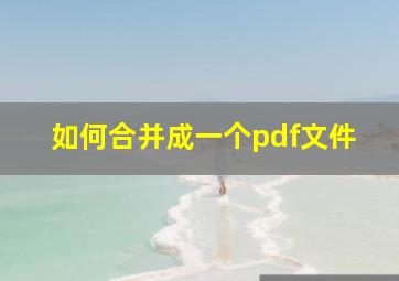 如何合并成一个pdf文件