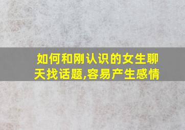 如何和刚认识的女生聊天找话题,容易产生感情