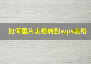 如何图片表格转到wps表格