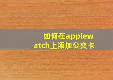 如何在applewatch上添加公交卡