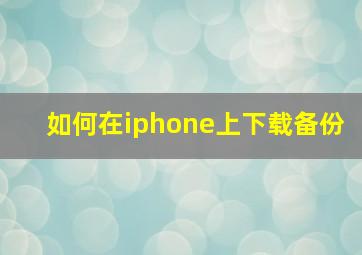 如何在iphone上下载备份