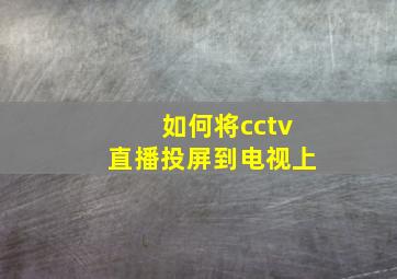 如何将cctv直播投屏到电视上