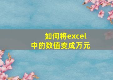 如何将excel中的数值变成万元