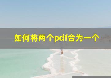 如何将两个pdf合为一个