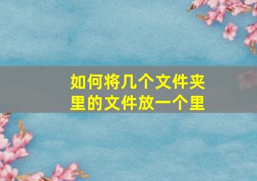 如何将几个文件夹里的文件放一个里