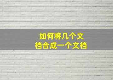 如何将几个文档合成一个文档