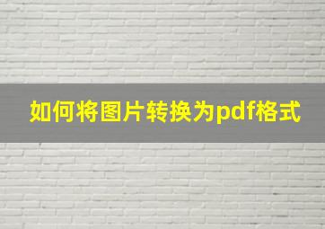 如何将图片转换为pdf格式