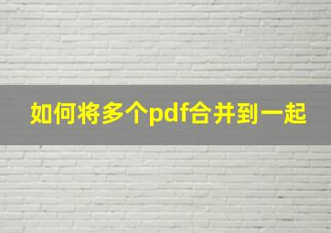 如何将多个pdf合并到一起