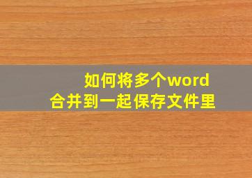 如何将多个word合并到一起保存文件里