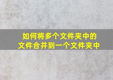 如何将多个文件夹中的文件合并到一个文件夹中