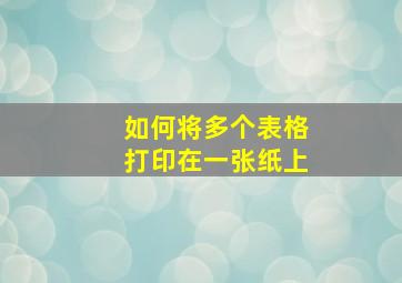 如何将多个表格打印在一张纸上