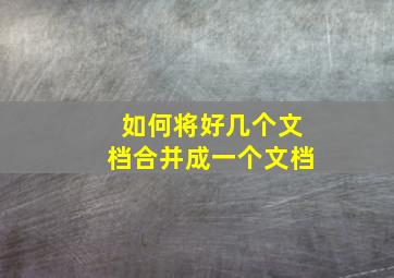 如何将好几个文档合并成一个文档