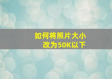 如何将照片大小改为50K以下