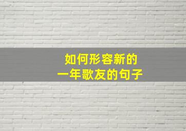 如何形容新的一年歌友的句子