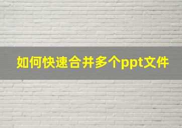 如何快速合并多个ppt文件