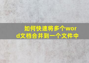 如何快速将多个word文档合并到一个文件中