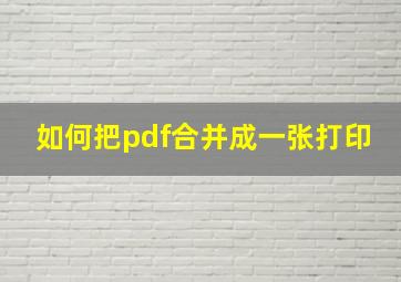 如何把pdf合并成一张打印