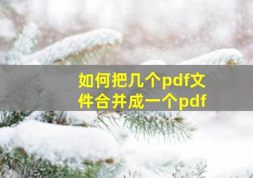 如何把几个pdf文件合并成一个pdf