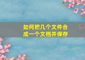 如何把几个文件合成一个文档并保存