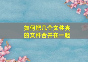 如何把几个文件夹的文件合并在一起