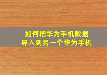 如何把华为手机数据导入到另一个华为手机