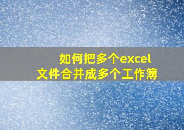 如何把多个excel文件合并成多个工作簿