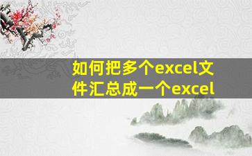 如何把多个excel文件汇总成一个excel