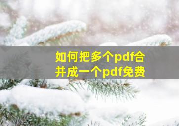 如何把多个pdf合并成一个pdf免费