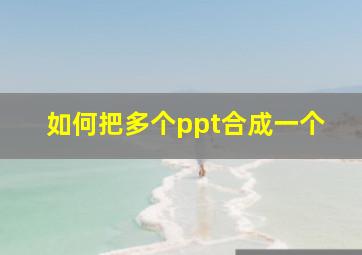 如何把多个ppt合成一个