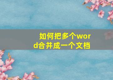 如何把多个word合并成一个文档