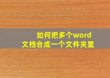 如何把多个word文档合成一个文件夹里