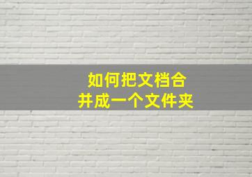 如何把文档合并成一个文件夹