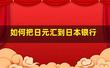 如何把日元汇到日本银行