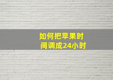 如何把苹果时间调成24小时