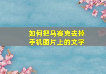 如何把马赛克去掉手机图片上的文字