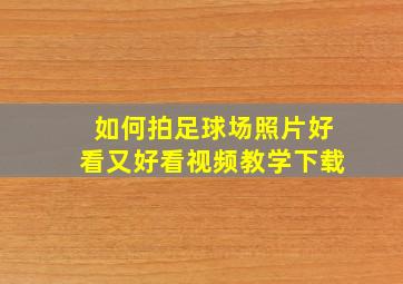 如何拍足球场照片好看又好看视频教学下载