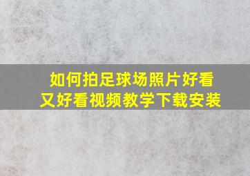 如何拍足球场照片好看又好看视频教学下载安装