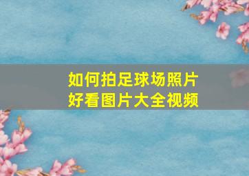 如何拍足球场照片好看图片大全视频