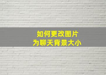 如何更改图片为聊天背景大小