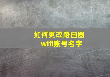 如何更改路由器wifi账号名字