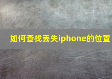 如何查找丢失iphone的位置