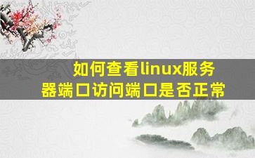 如何查看linux服务器端口访问端口是否正常